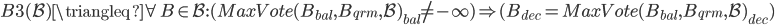 B3(\mathcal{B}) \triangleq \forall B \in \mathcal{B} : (MaxVote(B_{bal}, B_{qrm}, \mathcal{B})_{bal} \neq -\infty) \Rightarrow (B_{dec} = MaxVote(B_{bal}, B_{qrm}, \mathcal{B})_{dec})