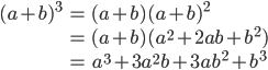 \begin{align}(a+b)^3&=(a+b)(a+b)^2 \\&=(a+b)(a^2+2ab+b^2)\\&=a^3+3a^2b+3ab^2+b^3\end{align}