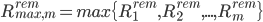 R_{max,m}^{rem} = max \{ R_{1}^{rem}, R_{2}^{rem}, ... , R_{m}^{rem}\}